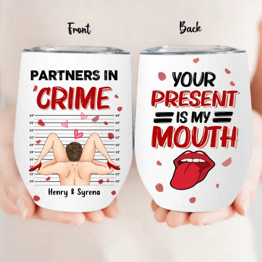 Personalized Partners In Crime Wine Tumbler - Your Present Is My Mouth - Gift Idea For Her/ Couple/ Anniversary